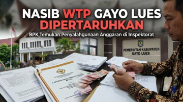 Skandal Temuan Rp5 Miliar Menghantui Gayo Lues, Status WTP Kini di Ambang Ancaman